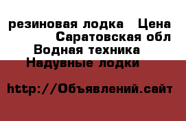 резиновая лодка › Цена ­ 5 500 - Саратовская обл. Водная техника » Надувные лодки   
